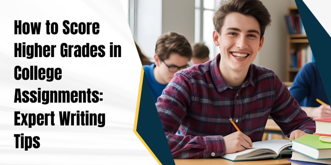 How to Score Higher Grades in College Assignments: Expert Writing Tips